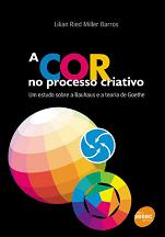 A cor no processo criativo - Um estudo sobre a Bauhaus e a teoria de Goethe A cor no processo criativo - Um estudo sobre a Bauhaus e a teoria de Goethe